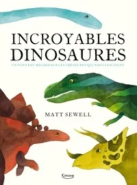 Incroyables dinosaures - Un nouveau regard sur ces créatures qui nous fascinent (Relié) - Matt Sewell